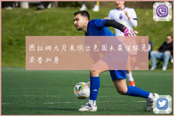 图拉姆九月表现出色国米最佳球员荣誉加身