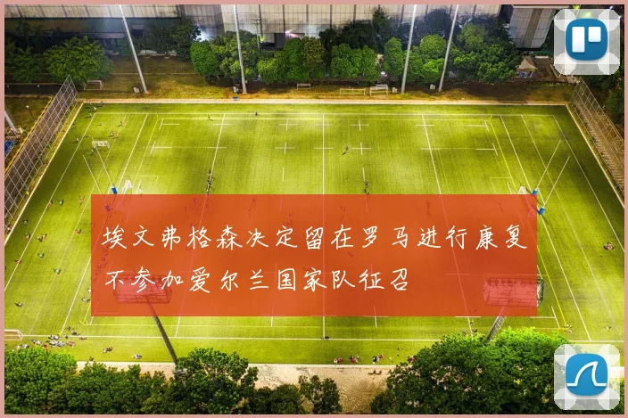 埃文弗格森决定留在罗马进行康复不参加爱尔兰国家队征召