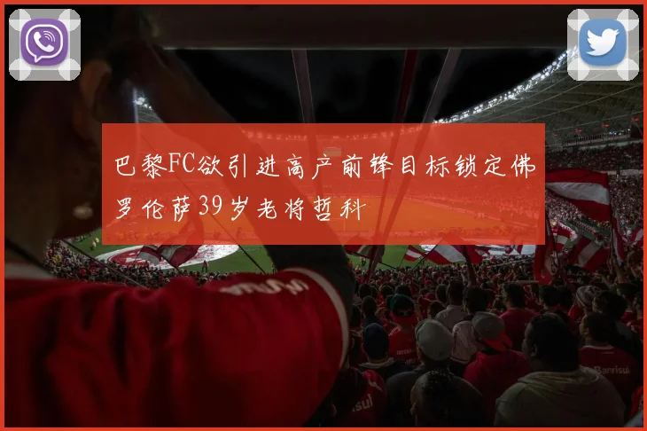 巴黎FC欲引进高产前锋目标锁定佛罗伦萨39岁老将哲科
