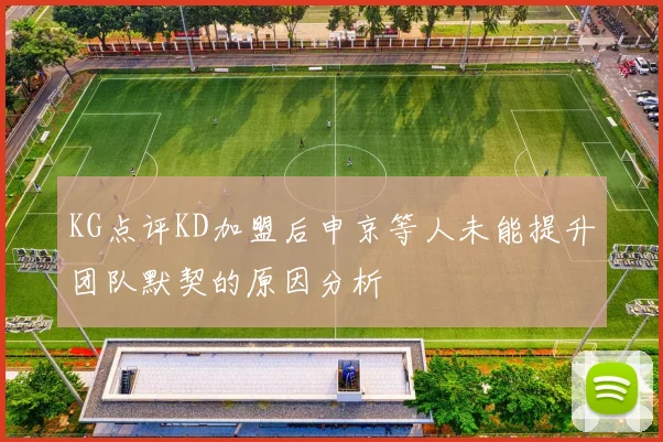 KG点评KD加盟后申京等人未能提升团队默契的原因分析